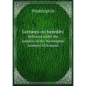 

Книга Lectures on heredityDelivered under the auspices of the Washington Academy of Sciences