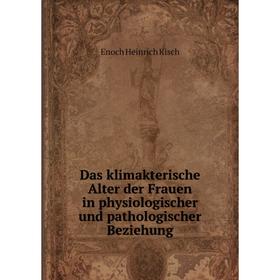

Книга Das klimakterische Alter der Frauen in physiologischer und pathologischer Beziehung. Enoch Heinrich Kisch
