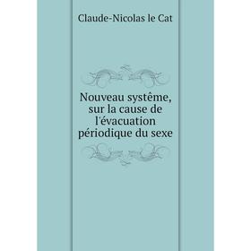 

Книга Nouveau systême, sur la cause de l'évacuation périodique du sexe