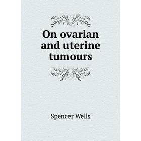 

Книга On ovarian and uterine tumours