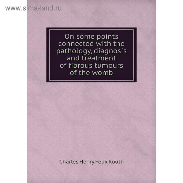 фото Книга on some points connected with the pathology, diagnosis and treatment of fibrous tumours of the womb nobel press