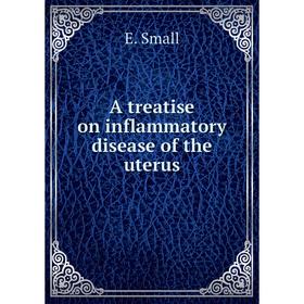 

Книга A treatise on inflammatory disease of the uterus. E. Small