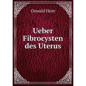 

Книга Ueber Fibrocysten des Uterus. Oswald Heer