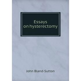 

Книга Essays on hysterectomy. John Bland-Sutton