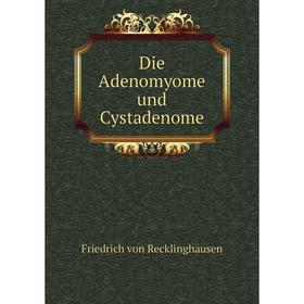 

Книга Die Adenomyome und Cystadenome. Friedrich von Recklinghausen
