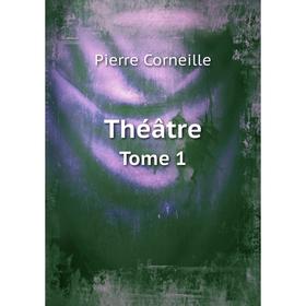 

Книга Théâtre. Tome 1. Pierre Corneille