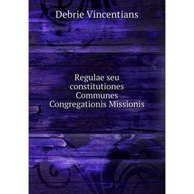 

Книга Regulae seu constitutiones Communes Congregationis Missionis. Debrie Vincentians