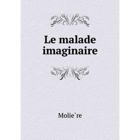 

Книга Le malade imaginaire