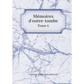 

Книга Mémoires d'outre-tombeTome 6