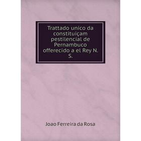 

Книга Trattado unico da constituiçam pestilencial de Pernambuco offerecido a el Rey N. S. Joao Ferreira da Rosa