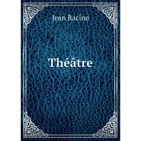 

Книга Théâtre. Jean Racine