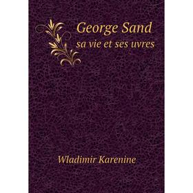 

Книга George Sand. sa vie et ses uvres. Wladimir Karenine