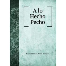 

Книга A lo Hecho Pecho. Manuel Bretón de los Herreros