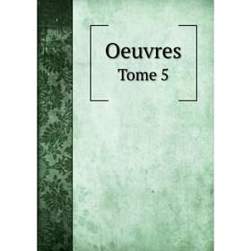 

Книга Oeuvres Tome 5