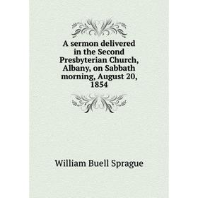 

Книга A sermon delivered in the Second Presbyterian Church, Albany, on Sabbath morning, August 20, 1854. William Buell Sprague