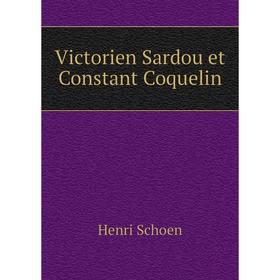 

Книга Victorien Sardou et Constant Coquelin. Henri Schoen