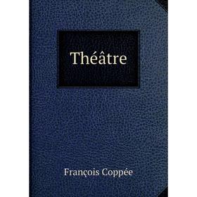 

Книга Théâtre. François Coppée