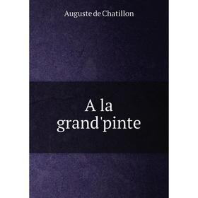 

Книга A la grand'pinte. Auguste de Chatillon