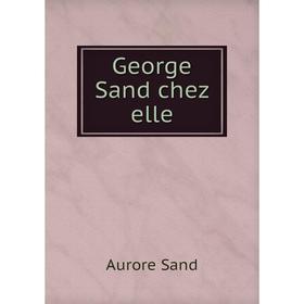 

Книга George Sand chez elle. Aurore Sand