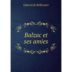 

Книга Balzac et ses amies. Gabriel de Bellemare