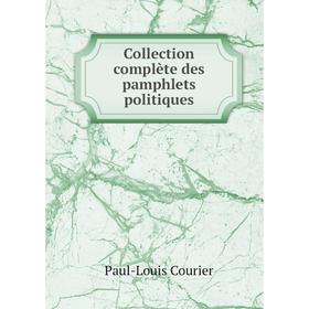 

Книга Collection complète des pamphlets politiques. Paul-Louis Courier