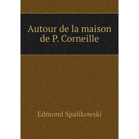 

Книга Autour de la maison de P. Corneille. Edmond Spalikowski