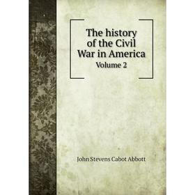 

Книга The history of the Civil War in America. Volume 2. John S. C. Abbott