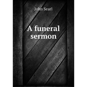 

Книга A funeral sermon. John Searl