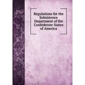 

Книга Regulations for the Subsistence Department of the Confederate States of America