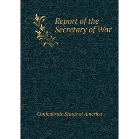 

Книга Report of the Secretary of War. Confederate States of America