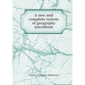 

Книга A new and complete system of geography microform. Charles Theodore Middleton