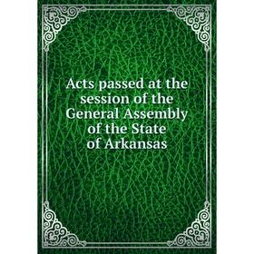 

Книга Acts passed at the session of the General Assembly of the State of Arkansas