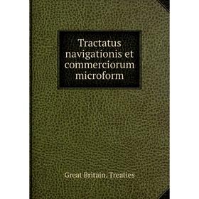 

Книга Tractatus navigationis et commerciorum microform. Great Britain. Treaties