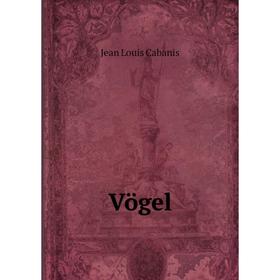 

Книга Vögel. Jean Louis Cabanis