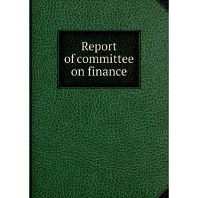 

Книга Report of committee on finance