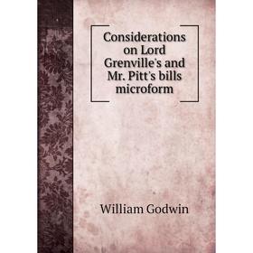 

Книга Considerations on Lord Grenville's and Mr. Pitt's bills microform. William Godwin