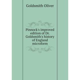 

Книга Pinnock's improved edition of Dr. Goldsmith's history of England microform. Goldsmith Oliver