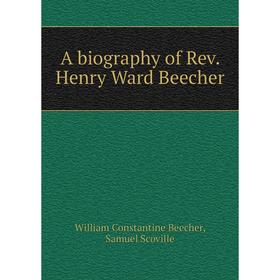 

Книга A biography of Rev. Henry Ward Beecher. William Constantine Beecher, Samuel Scoville