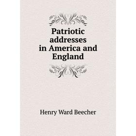 

Книга Patriotic addresses in America and England. Henry Ward Beecher