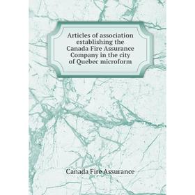 

Книга Articles of association establishing the Canada Fire Assurance Company in the city of Quebec microform. Canada Fire Assurance