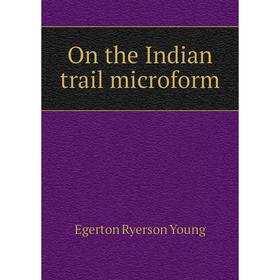 

Книга On the Indian trail microform