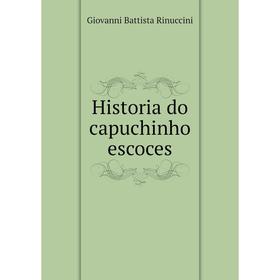 

Книга Historia do capuchinho escoces. Giovanni Battista Rinuccini