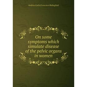

Книга On some symptoms which simulate disease of the pelvic organs in women