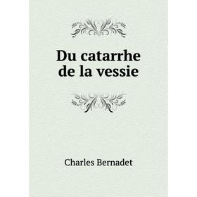 

Книга Du catarrhe de la vessie. Charles Bernadet