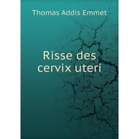 

Книга Risse des cervix uteri. Thomas Addis Emmet