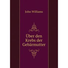 

Книга Über den Krebs der Gebärmutter. John Williams