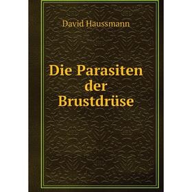 

Книга Die Parasiten der Brustdrüse. David Haussmann