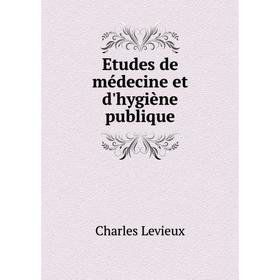 

Книга Etudes de médecine et d'hygiène publique. Charles Levieux