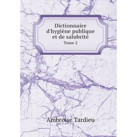 

Книга Dictionnaire d'hygiène publique et de salubrité. Tome 2. Ambroise Tardieu