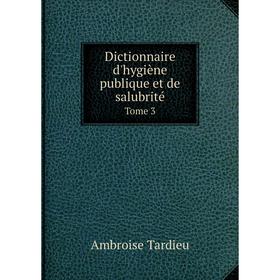

Книга Dictionnaire d'hygiène publique et de salubrité. Tome 3. Ambroise Tardieu